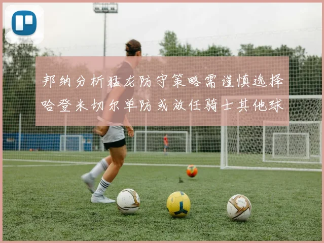 邦纳分析猛龙防守策略需谨慎选择哈登米切尔单防或放任骑士其他球员发挥